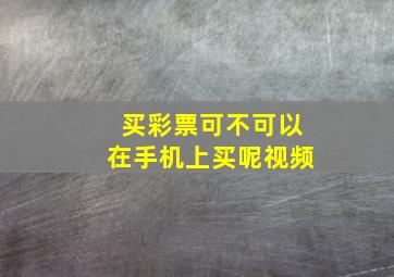 买彩票可不可以在手机上买呢视频