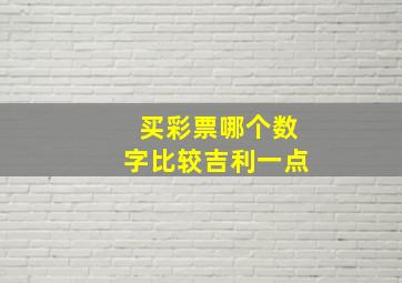 买彩票哪个数字比较吉利一点