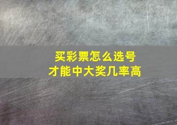 买彩票怎么选号才能中大奖几率高