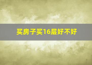 买房子买16层好不好