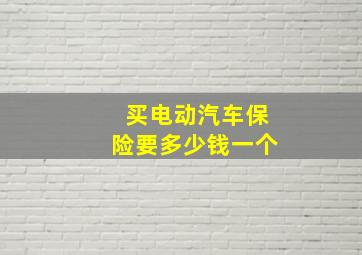 买电动汽车保险要多少钱一个