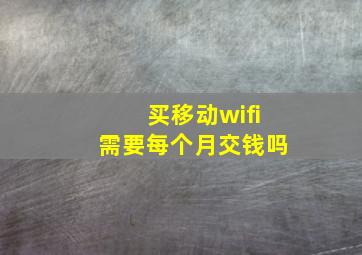 买移动wifi需要每个月交钱吗