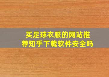 买足球衣服的网站推荐知乎下载软件安全吗