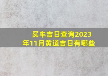 买车吉日查询2023年11月黄道吉日有哪些