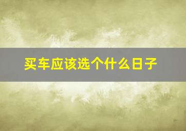 买车应该选个什么日子