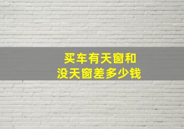 买车有天窗和没天窗差多少钱