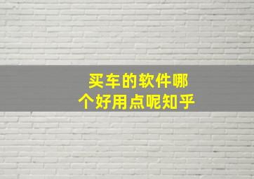 买车的软件哪个好用点呢知乎