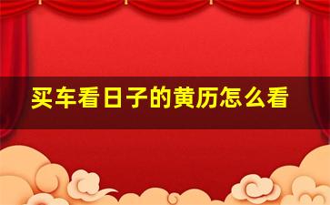 买车看日子的黄历怎么看