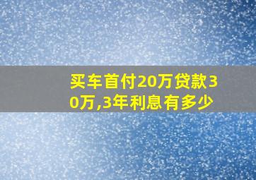 买车首付20万贷款30万,3年利息有多少