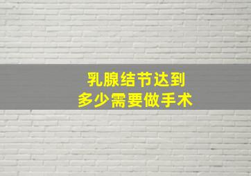 乳腺结节达到多少需要做手术