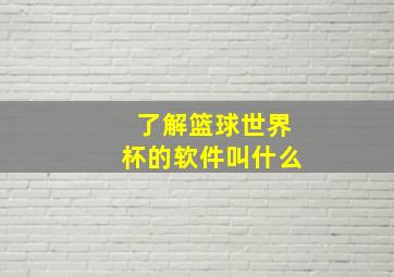 了解篮球世界杯的软件叫什么