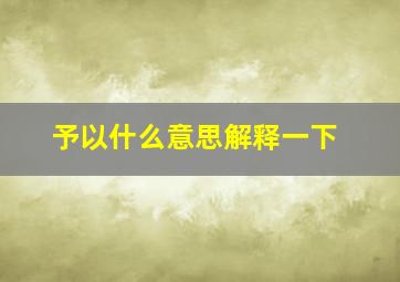 予以什么意思解释一下