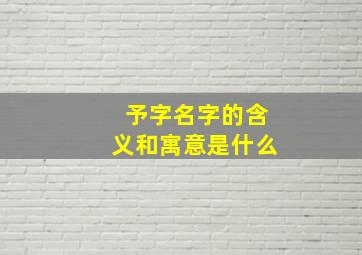 予字名字的含义和寓意是什么