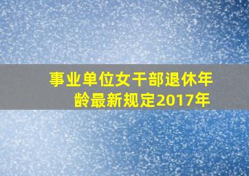 事业单位女干部退休年龄最新规定2017年