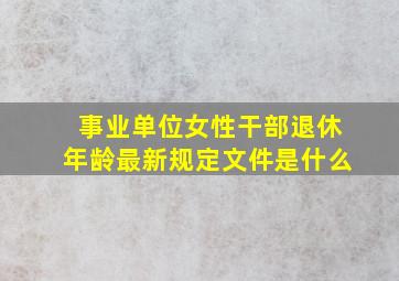 事业单位女性干部退休年龄最新规定文件是什么