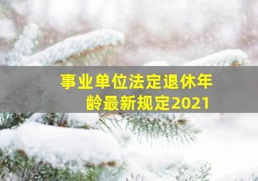 事业单位法定退休年龄最新规定2021