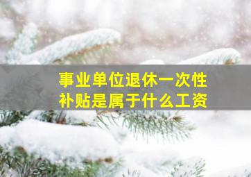 事业单位退休一次性补贴是属于什么工资