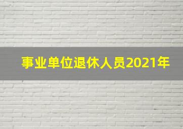 事业单位退休人员2021年