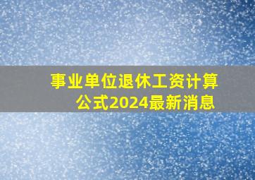 事业单位退休工资计算公式2024最新消息