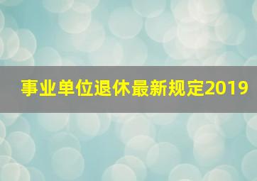 事业单位退休最新规定2019