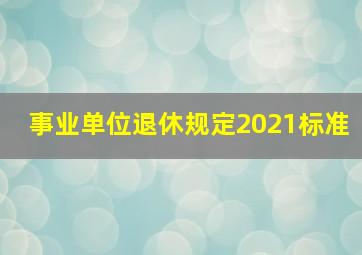 事业单位退休规定2021标准