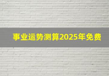 事业运势测算2025年免费