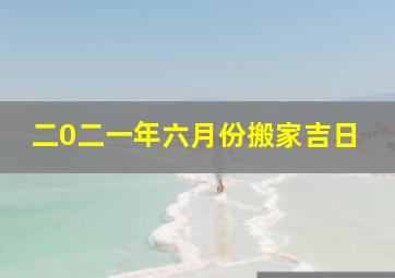 二0二一年六月份搬家吉日