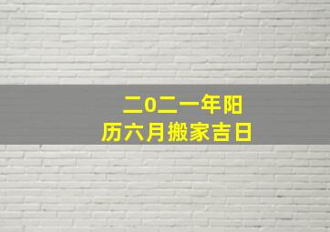 二0二一年阳历六月搬家吉日