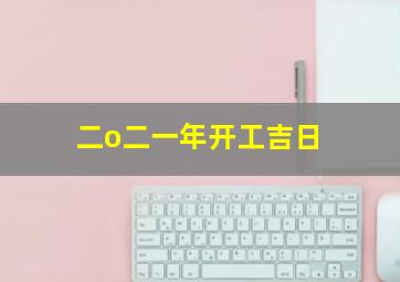 二o二一年开工吉日