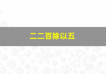 二二百除以五