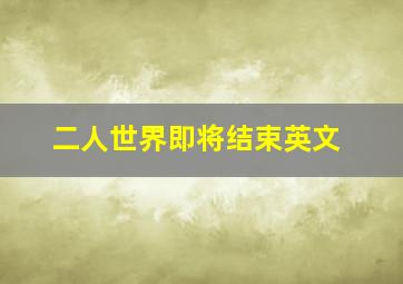 二人世界即将结束英文