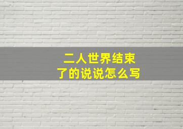 二人世界结束了的说说怎么写