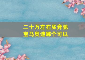 二十万左右买奔驰宝马奥迪哪个可以