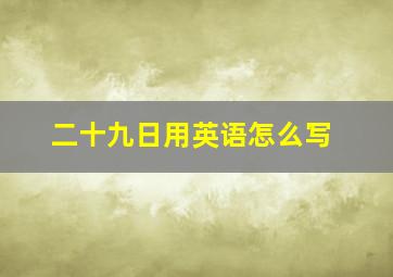 二十九日用英语怎么写