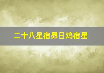 二十八星宿昴日鸡宿星