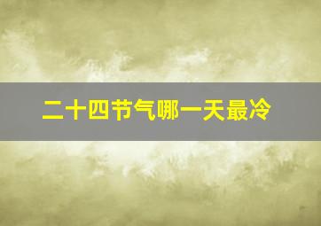 二十四节气哪一天最冷