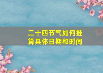 二十四节气如何推算具体日期和时间