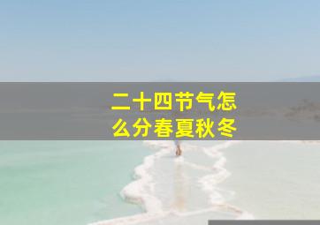 二十四节气怎么分春夏秋冬