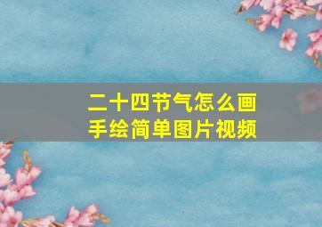 二十四节气怎么画手绘简单图片视频