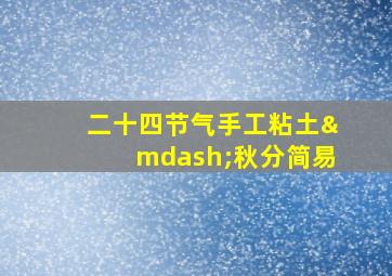 二十四节气手工粘土—秋分简易