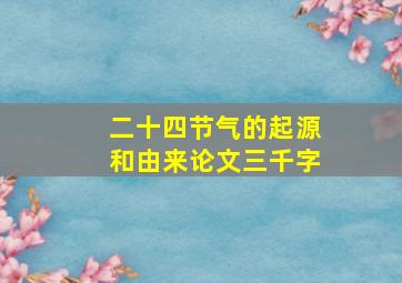 二十四节气的起源和由来论文三千字