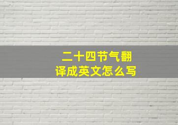 二十四节气翻译成英文怎么写