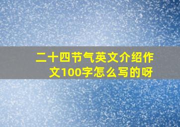 二十四节气英文介绍作文100字怎么写的呀