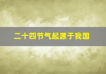 二十四节气起源于我国