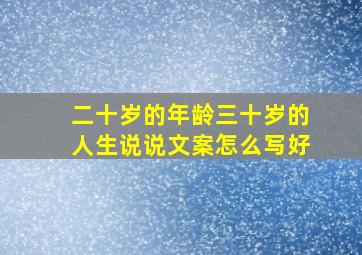 二十岁的年龄三十岁的人生说说文案怎么写好