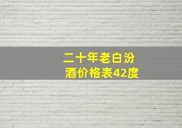 二十年老白汾酒价格表42度