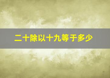 二十除以十九等于多少