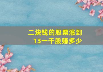 二块钱的股票涨到13一千股赚多少