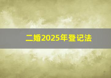 二婚2025年登记法