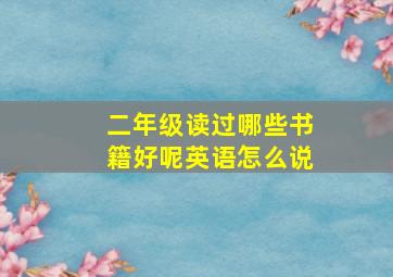 二年级读过哪些书籍好呢英语怎么说